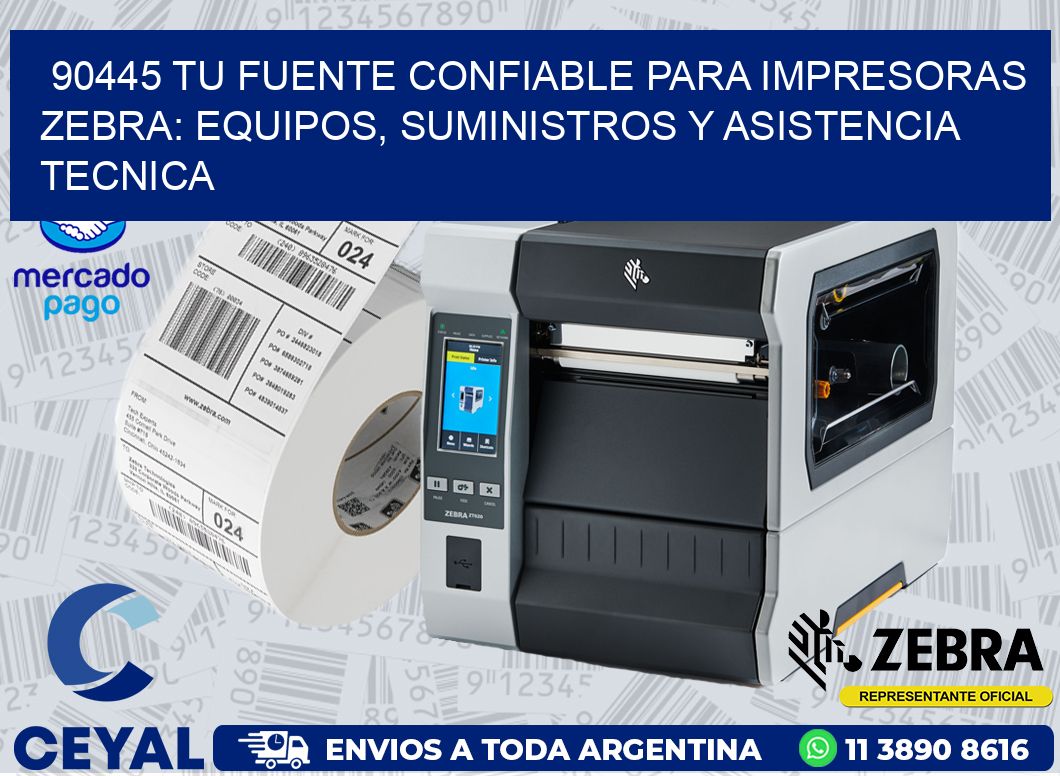 90445 TU FUENTE CONFIABLE PARA IMPRESORAS ZEBRA: EQUIPOS, SUMINISTROS Y ASISTENCIA TECNICA