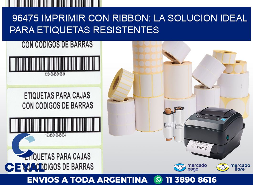 96475 IMPRIMIR CON RIBBON: LA SOLUCION IDEAL PARA ETIQUETAS RESISTENTES