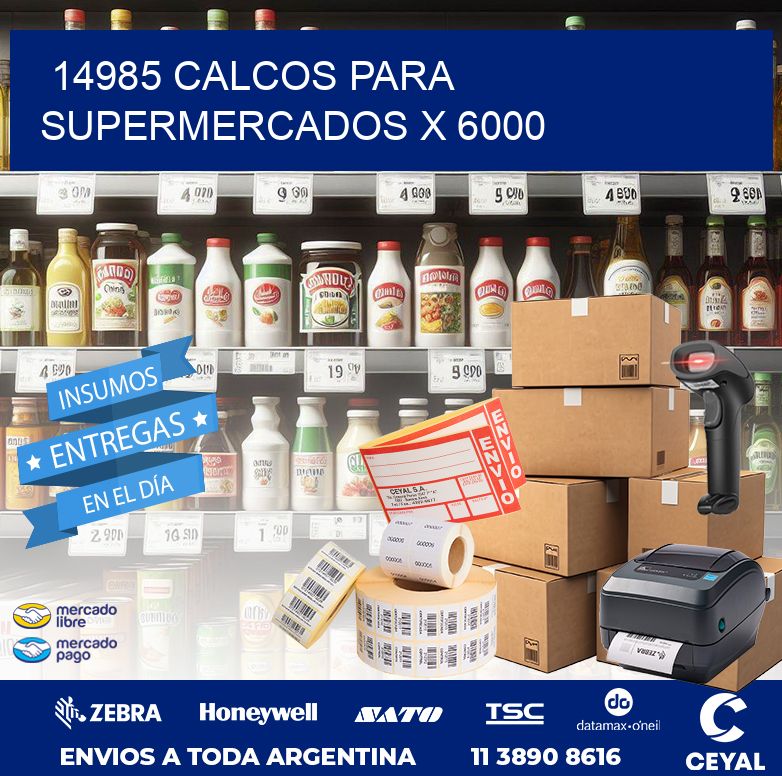 14985 CALCOS PARA SUPERMERCADOS X 6000