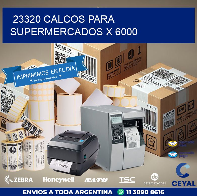 23320 CALCOS PARA SUPERMERCADOS X 6000