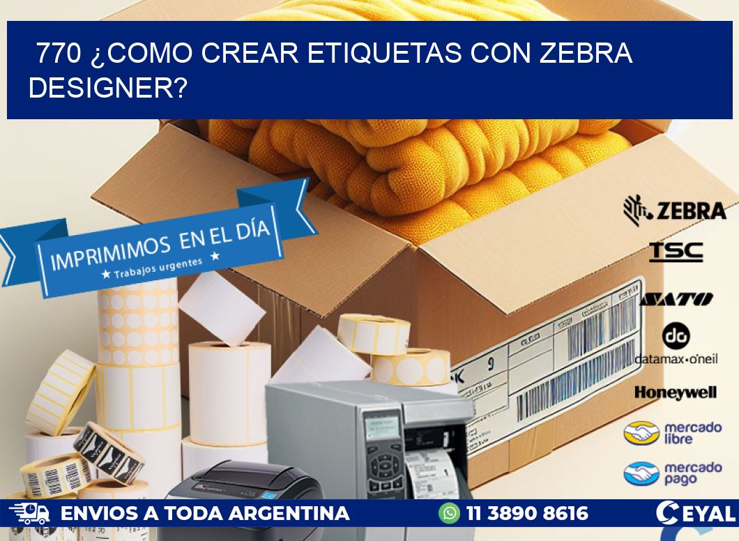 770 ¿COMO CREAR ETIQUETAS CON ZEBRA DESIGNER?