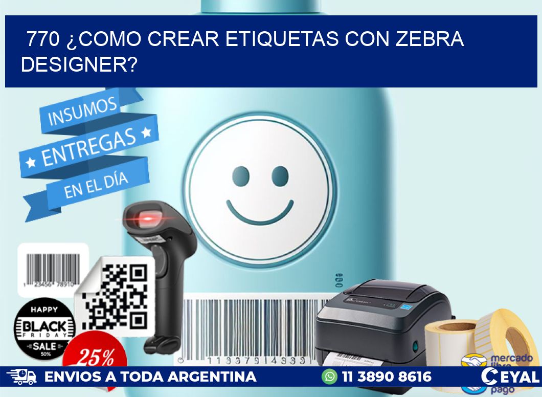 770 ¿COMO CREAR ETIQUETAS CON ZEBRA DESIGNER?