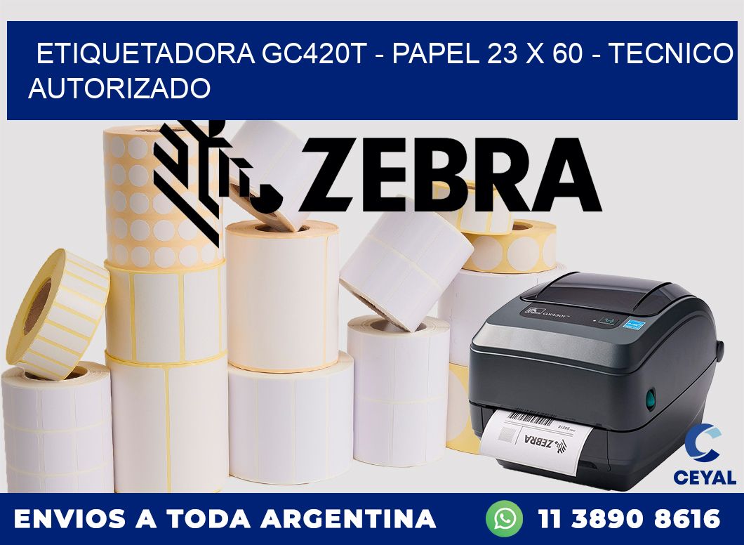 ETIQUETADORA GC420T - PAPEL 23 x 60 - TECNICO AUTORIZADO