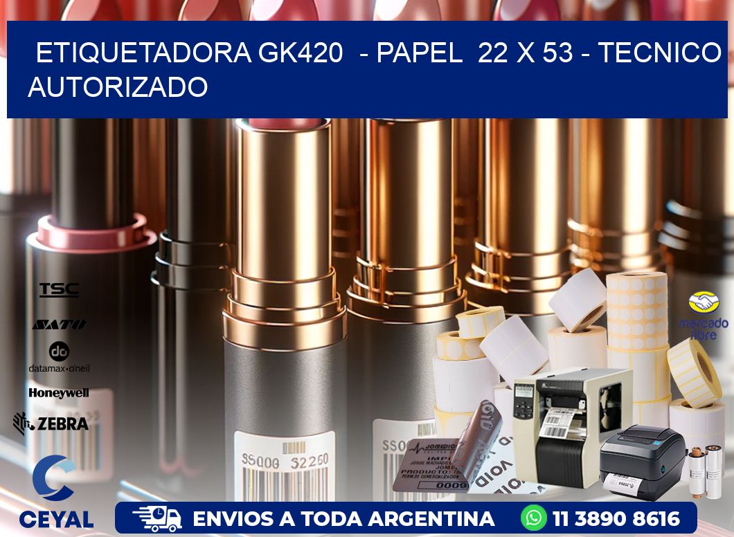 ETIQUETADORA GK420  - PAPEL  22 x 53 - TECNICO AUTORIZADO