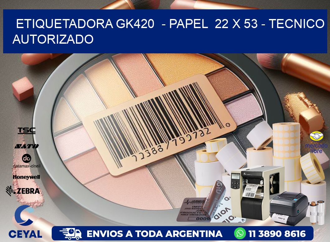 ETIQUETADORA GK420  - PAPEL  22 x 53 - TECNICO AUTORIZADO