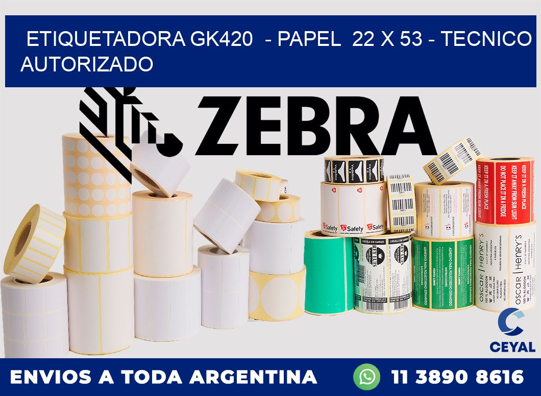 ETIQUETADORA GK420  - PAPEL  22 x 53 - TECNICO AUTORIZADO