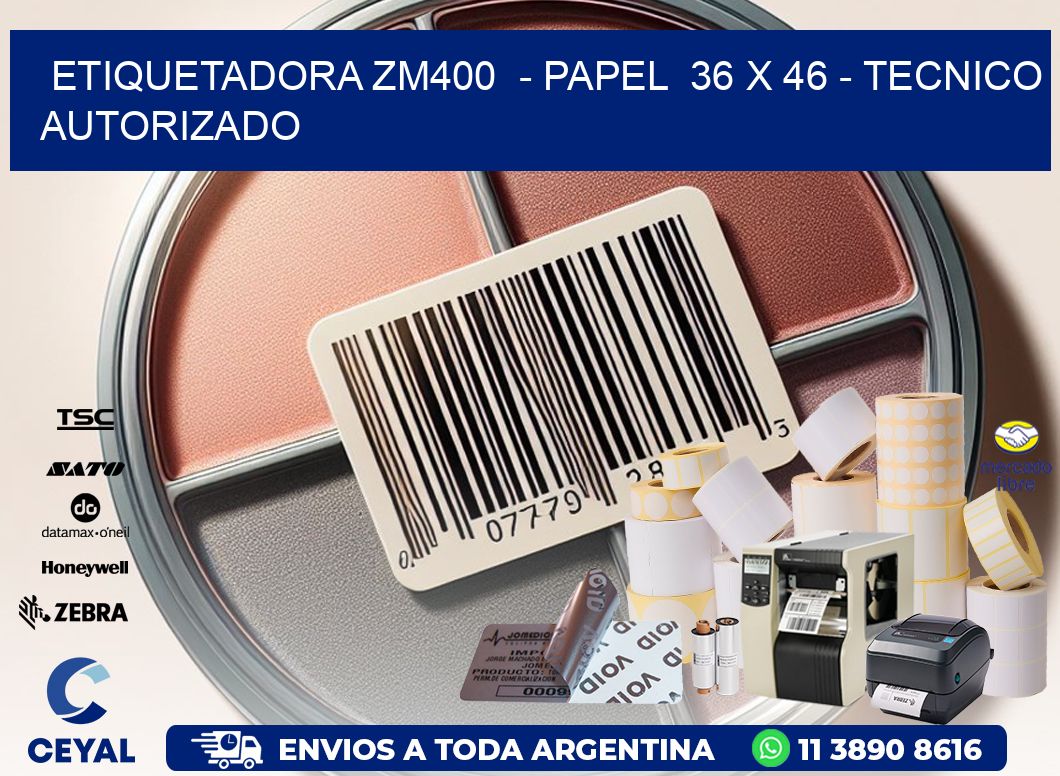 ETIQUETADORA ZM400  - PAPEL  36 x 46 - TECNICO AUTORIZADO