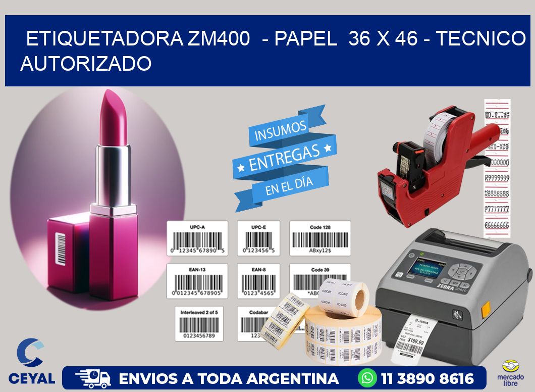 ETIQUETADORA ZM400  - PAPEL  36 x 46 - TECNICO AUTORIZADO