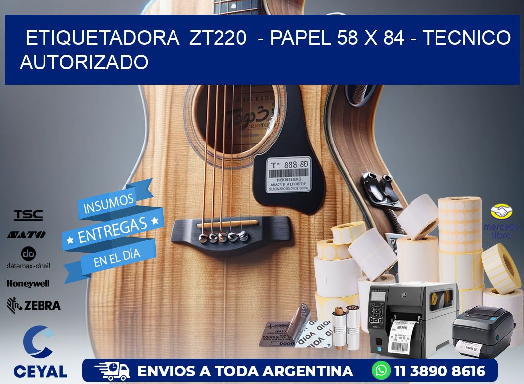 ETIQUETADORA  ZT220  - PAPEL 58 x 84 - TECNICO AUTORIZADO