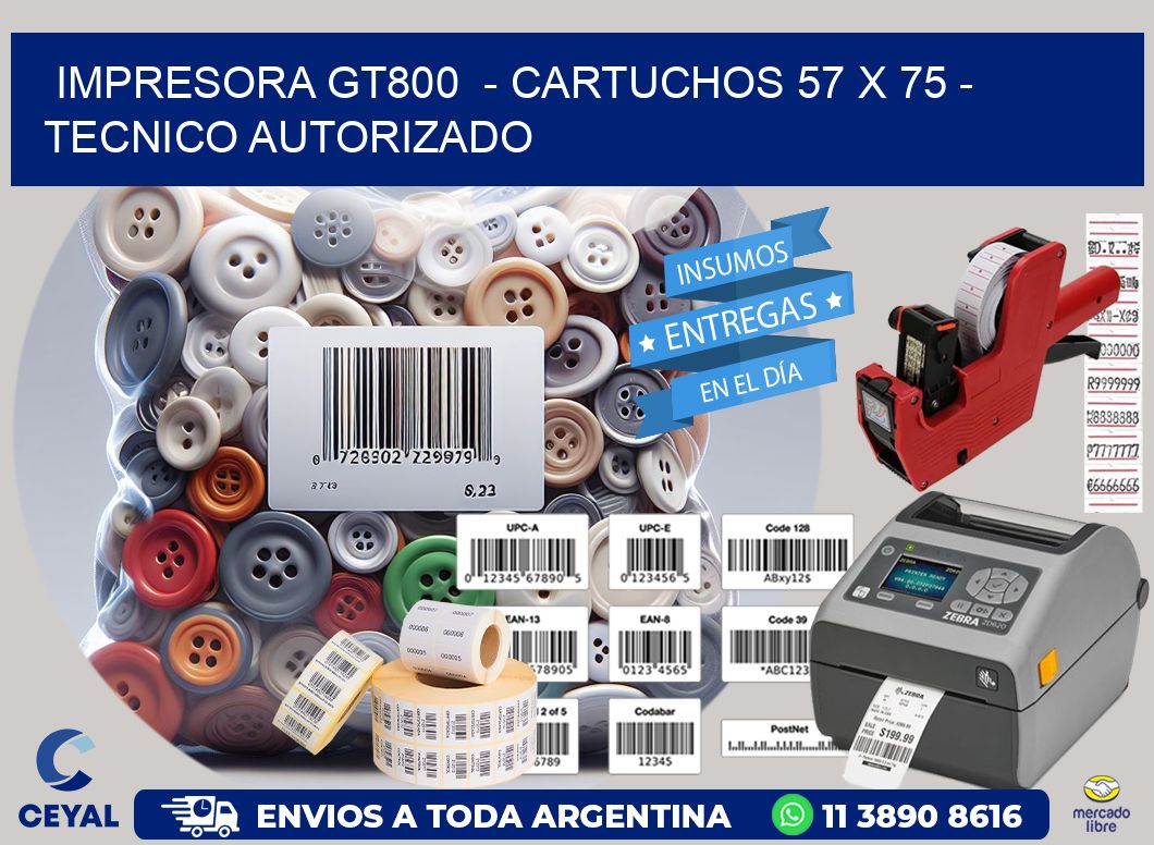 IMPRESORA GT800  - CARTUCHOS 57 x 75 - TECNICO AUTORIZADO