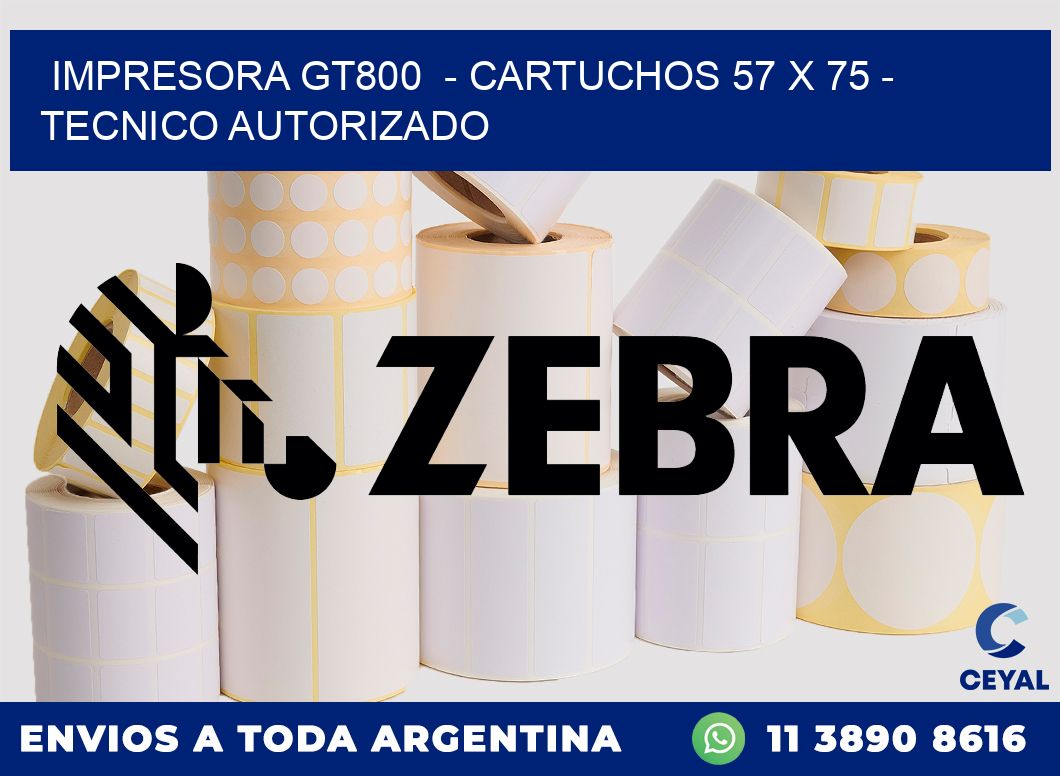 IMPRESORA GT800  - CARTUCHOS 57 x 75 - TECNICO AUTORIZADO