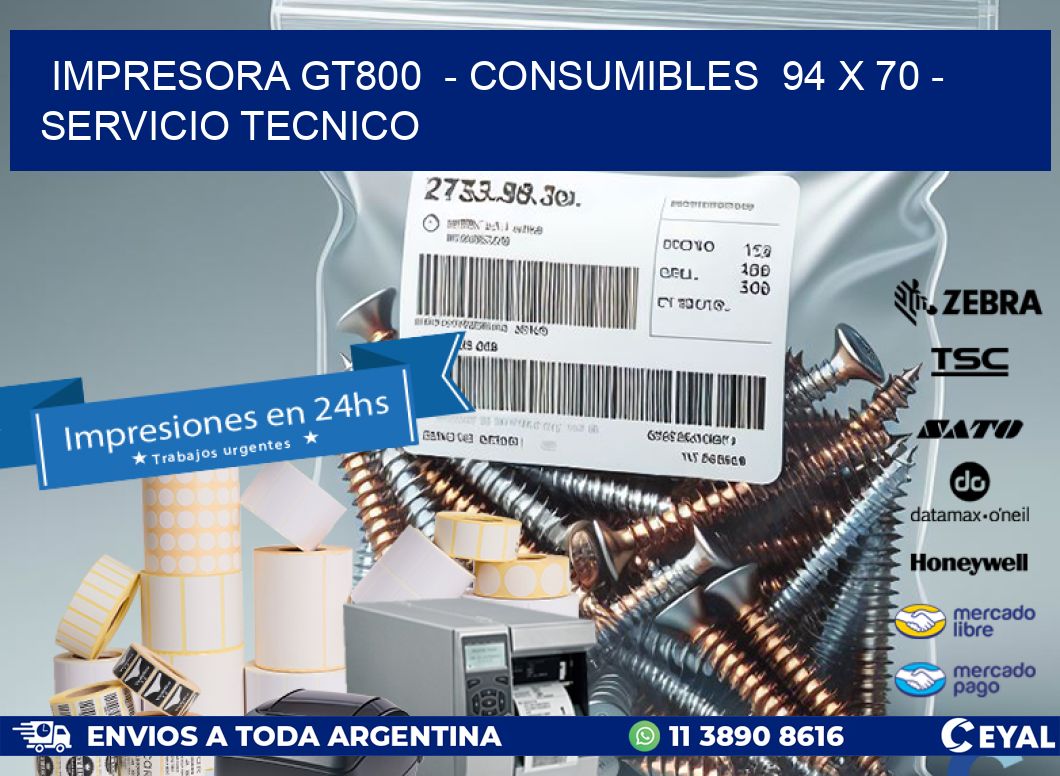 IMPRESORA GT800  - CONSUMIBLES  94 x 70 - SERVICIO TECNICO