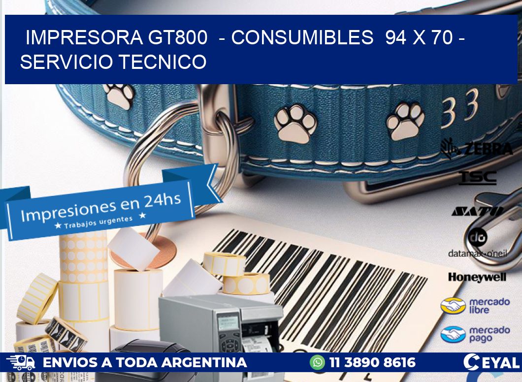 IMPRESORA GT800  - CONSUMIBLES  94 x 70 - SERVICIO TECNICO