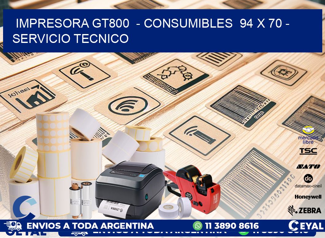 IMPRESORA GT800  - CONSUMIBLES  94 x 70 - SERVICIO TECNICO