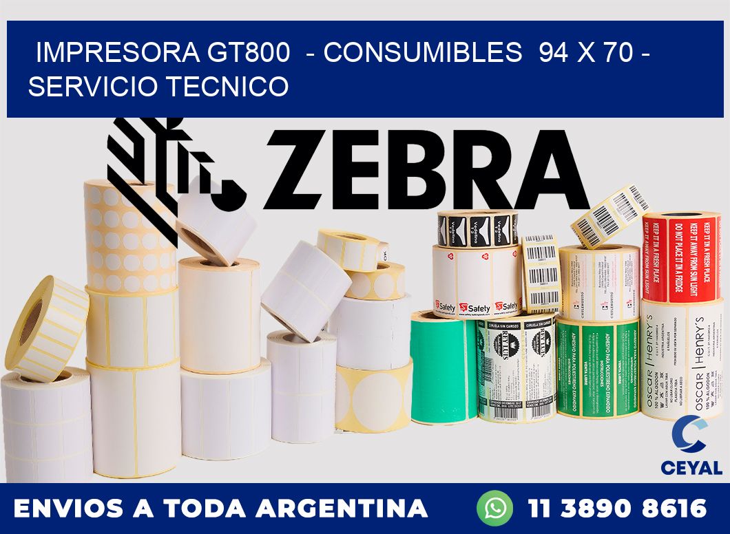 IMPRESORA GT800  - CONSUMIBLES  94 x 70 - SERVICIO TECNICO