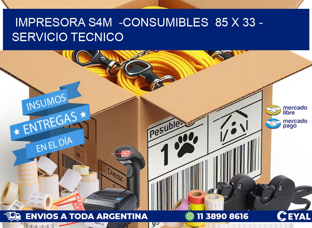 IMPRESORA S4M  -CONSUMIBLES  85 x 33 - SERVICIO TECNICO
