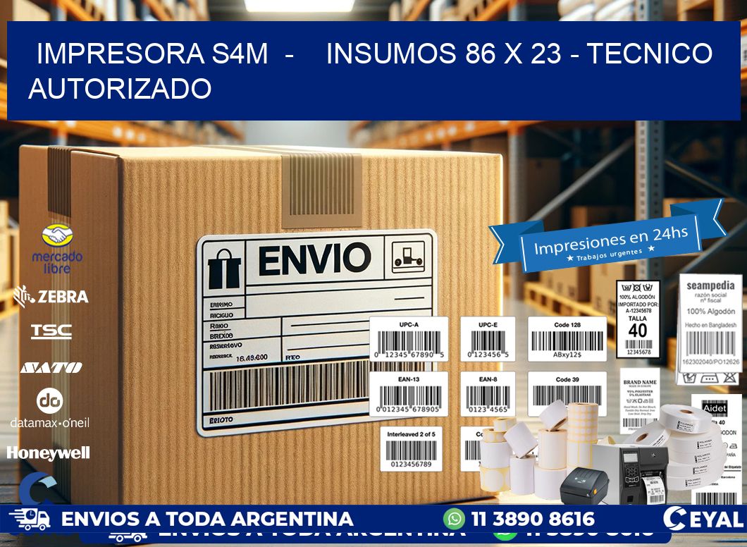 IMPRESORA S4M  -    INSUMOS 86 x 23 - TECNICO AUTORIZADO