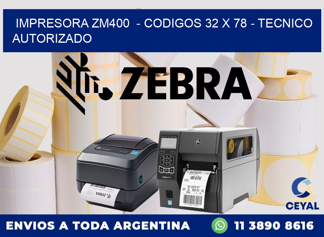 IMPRESORA ZM400  - CODIGOS 32 x 78 - TECNICO AUTORIZADO