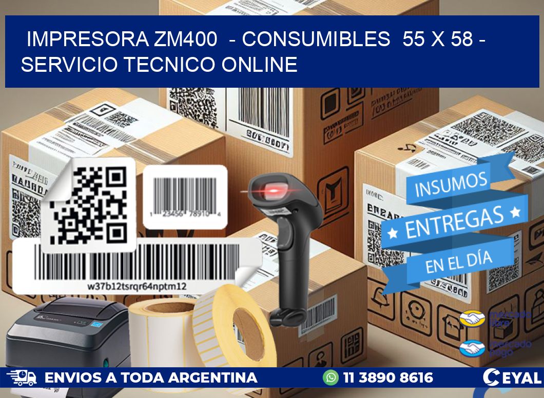 IMPRESORA ZM400  - CONSUMIBLES  55 x 58 - SERVICIO TECNICO ONLINE