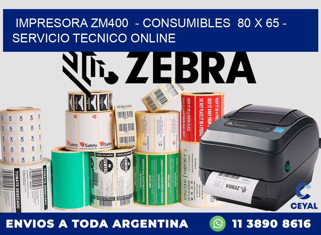 IMPRESORA ZM400  - CONSUMIBLES  80 x 65 - SERVICIO TECNICO ONLINE