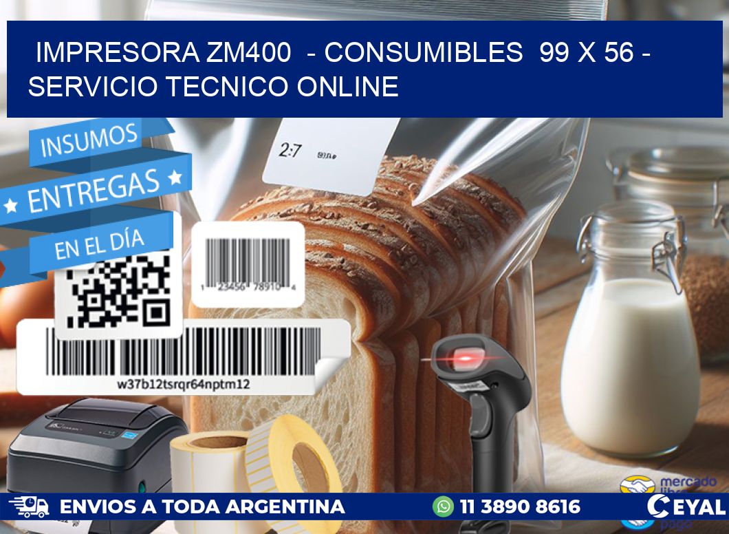 IMPRESORA ZM400  - CONSUMIBLES  99 x 56 - SERVICIO TECNICO ONLINE