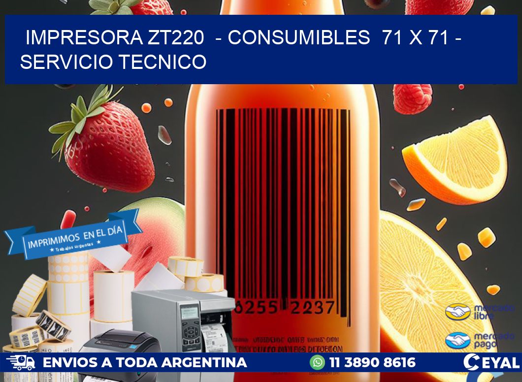 IMPRESORA ZT220  - CONSUMIBLES  71 x 71 - SERVICIO TECNICO