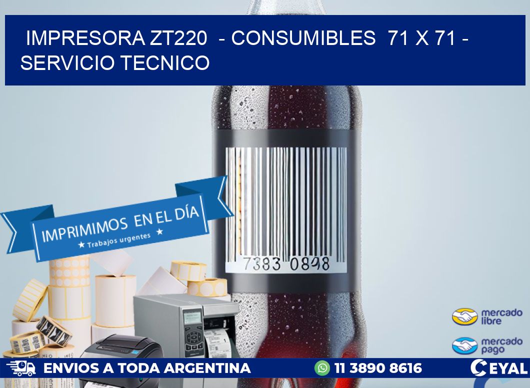 IMPRESORA ZT220  - CONSUMIBLES  71 x 71 - SERVICIO TECNICO