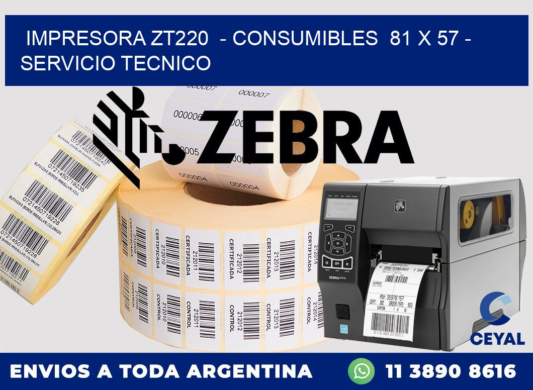 IMPRESORA ZT220  - CONSUMIBLES  81 x 57 - SERVICIO TECNICO
