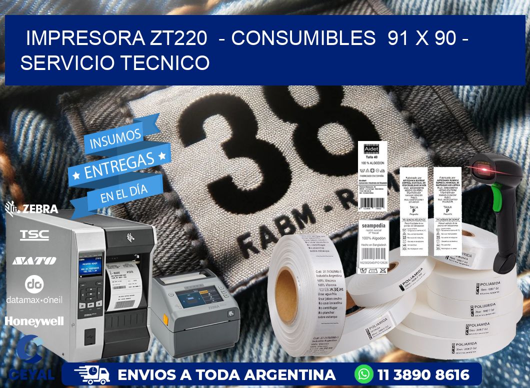 IMPRESORA ZT220  - CONSUMIBLES  91 x 90 - SERVICIO TECNICO