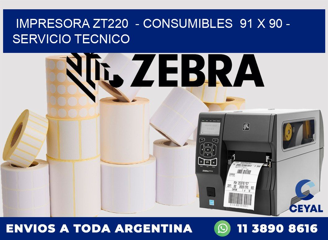 IMPRESORA ZT220  - CONSUMIBLES  91 x 90 - SERVICIO TECNICO