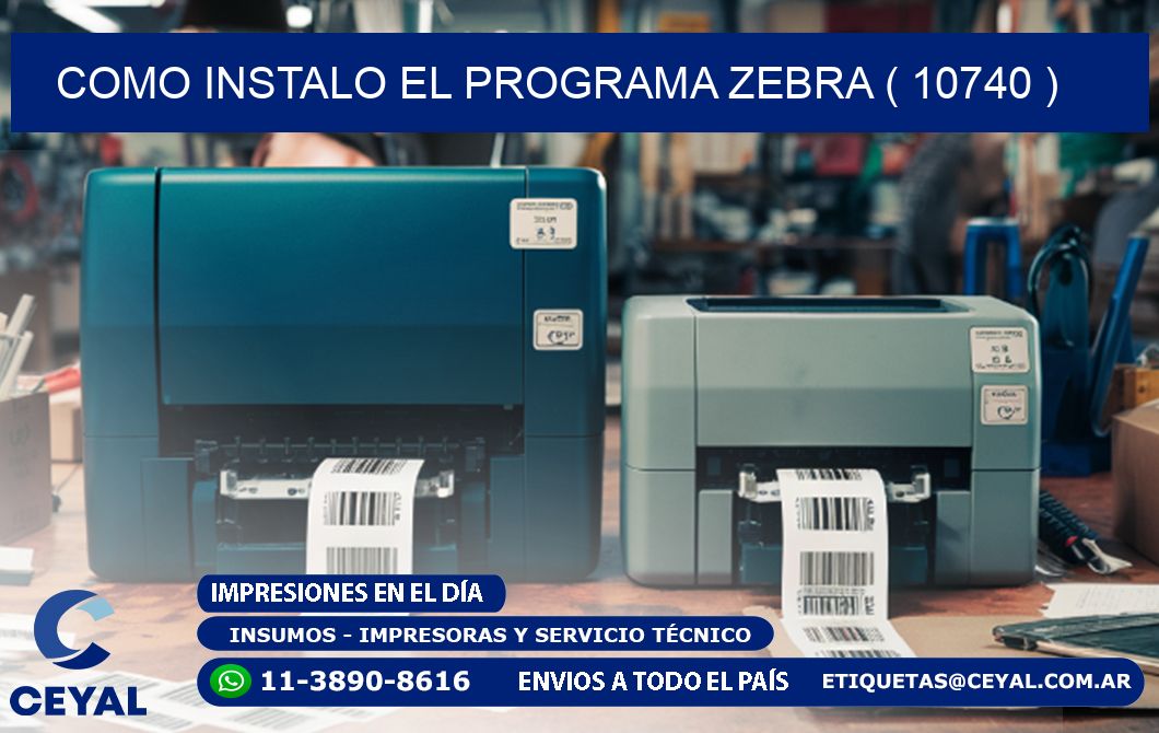 COMO INSTALO EL PROGRAMA ZEBRA ( 10740 )