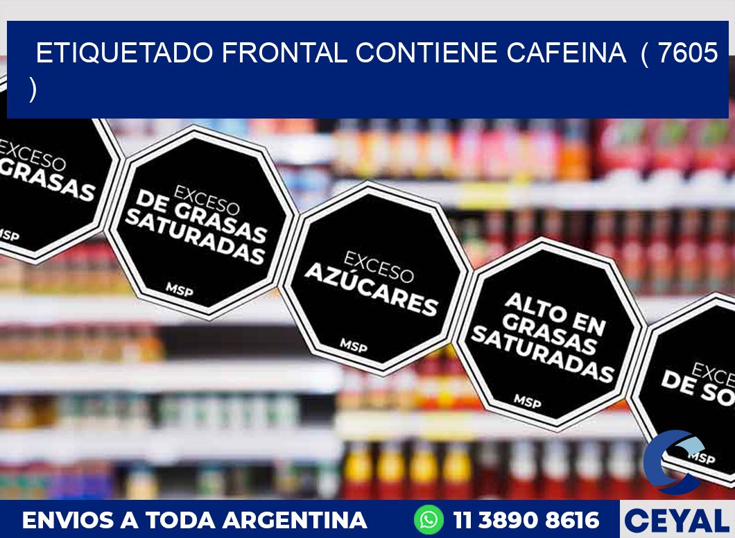 ETIQUETADO FRONTAL CONTIENE CAFEINA  ( 7605 )