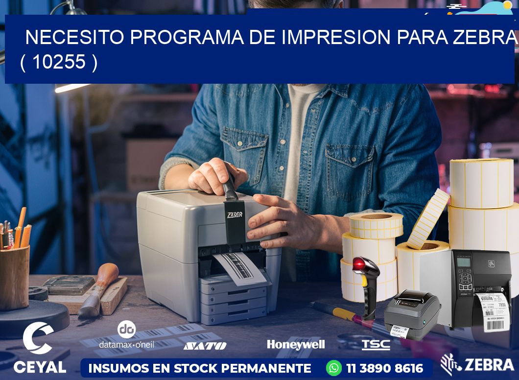 NECESITO PROGRAMA DE IMPRESION PARA ZEBRA ( 10255 )