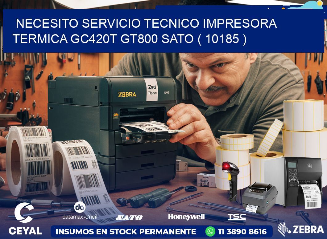 NECESITO SERVICIO TECNICO IMPRESORA TERMICA GC420T GT800 SATO ( 10185 )