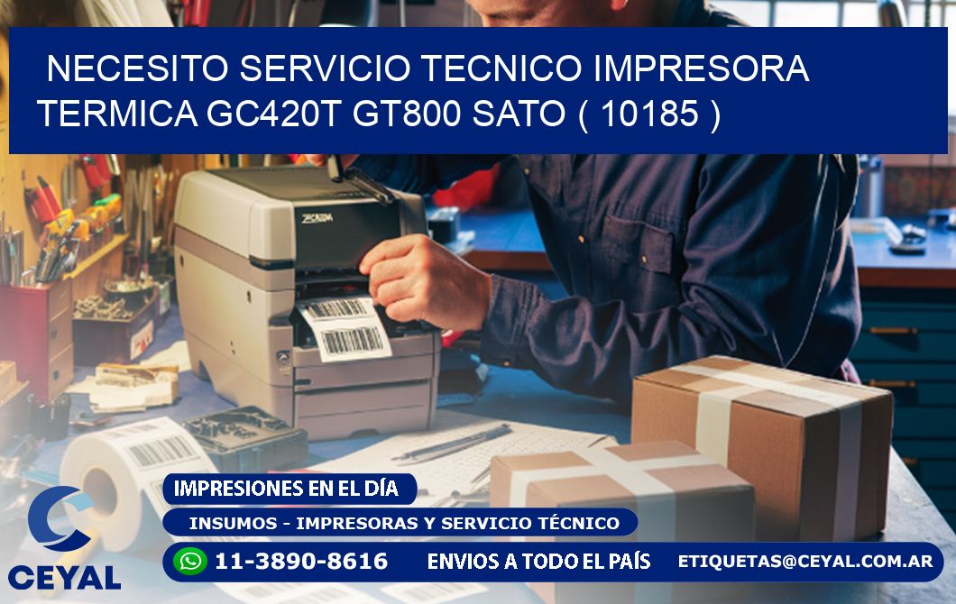 NECESITO SERVICIO TECNICO IMPRESORA TERMICA GC420T GT800 SATO ( 10185 )