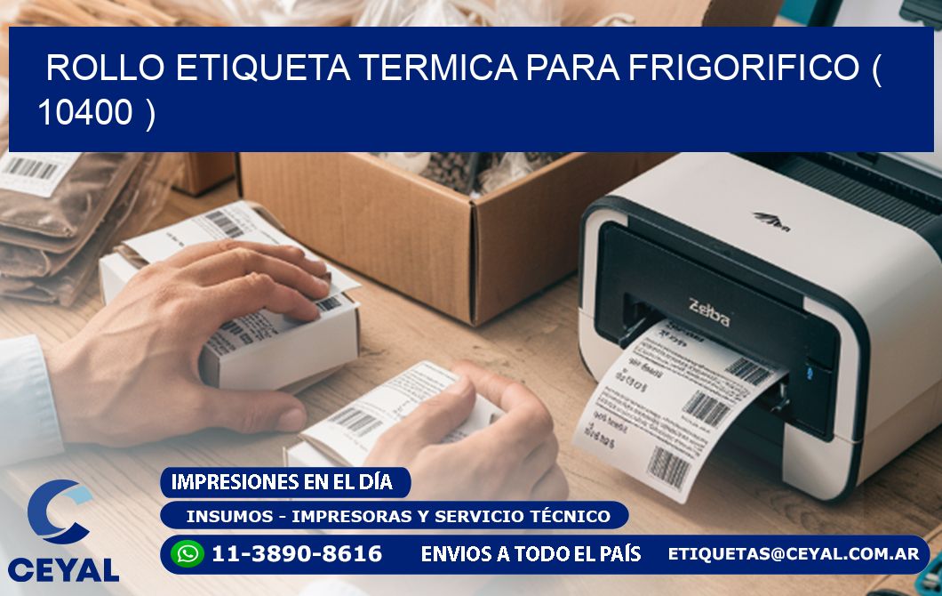 ROLLO ETIQUETA TERMICA PARA FRIGORIFICO ( 10400 )