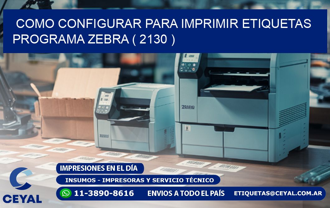 COMO CONFIGURAR PARA IMPRIMIR ETIQUETAS PROGRAMA ZEBRA ( 2130 )