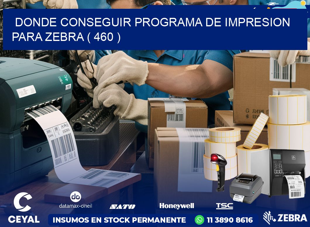 DONDE CONSEGUIR PROGRAMA DE IMPRESION PARA ZEBRA ( 460 )