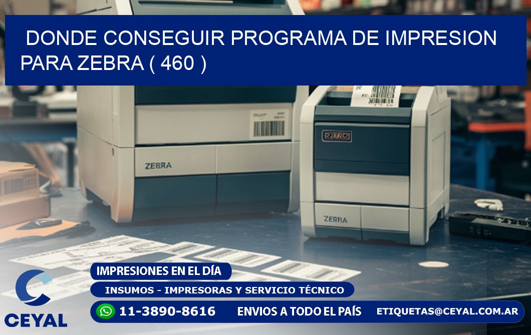 DONDE CONSEGUIR PROGRAMA DE IMPRESION PARA ZEBRA ( 460 )
