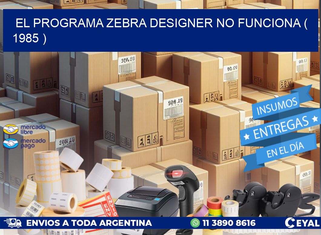 EL PROGRAMA ZEBRA DESIGNER NO FUNCIONA ( 1985 )