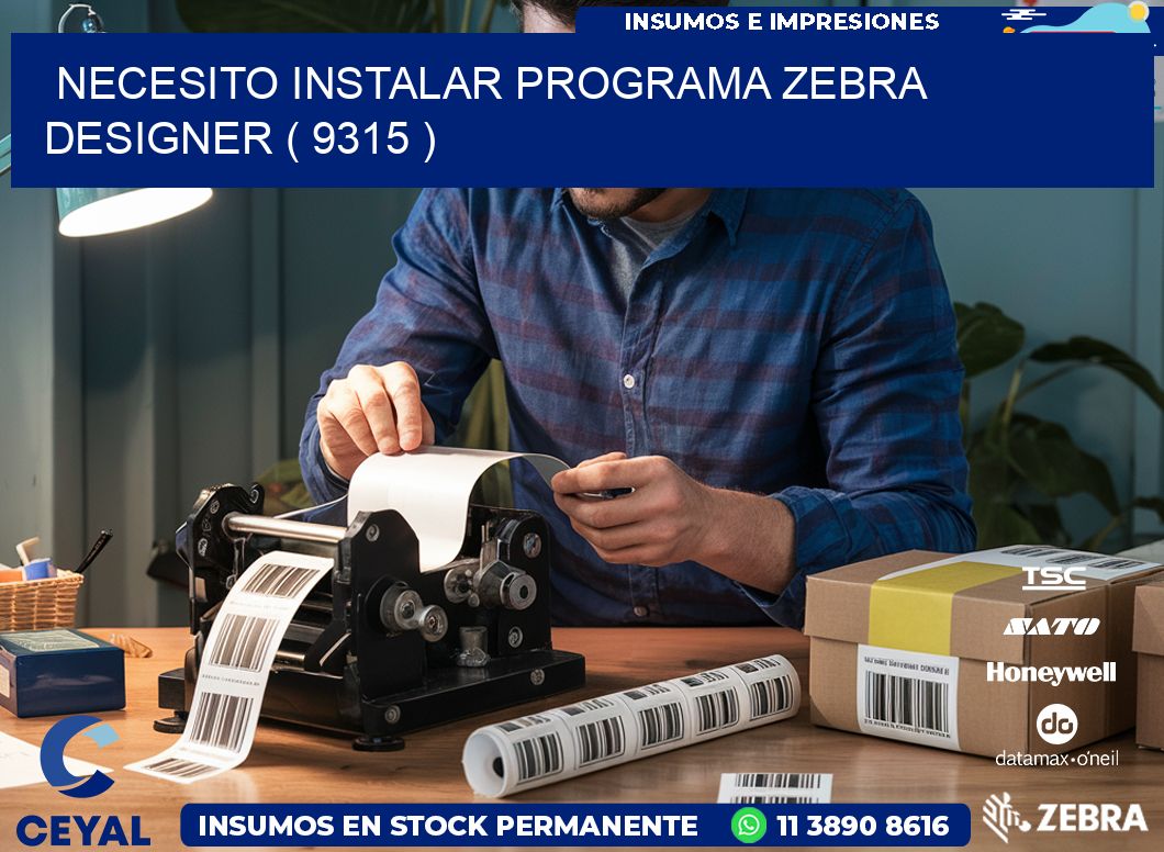 NECESITO INSTALAR PROGRAMA ZEBRA DESIGNER ( 9315 )