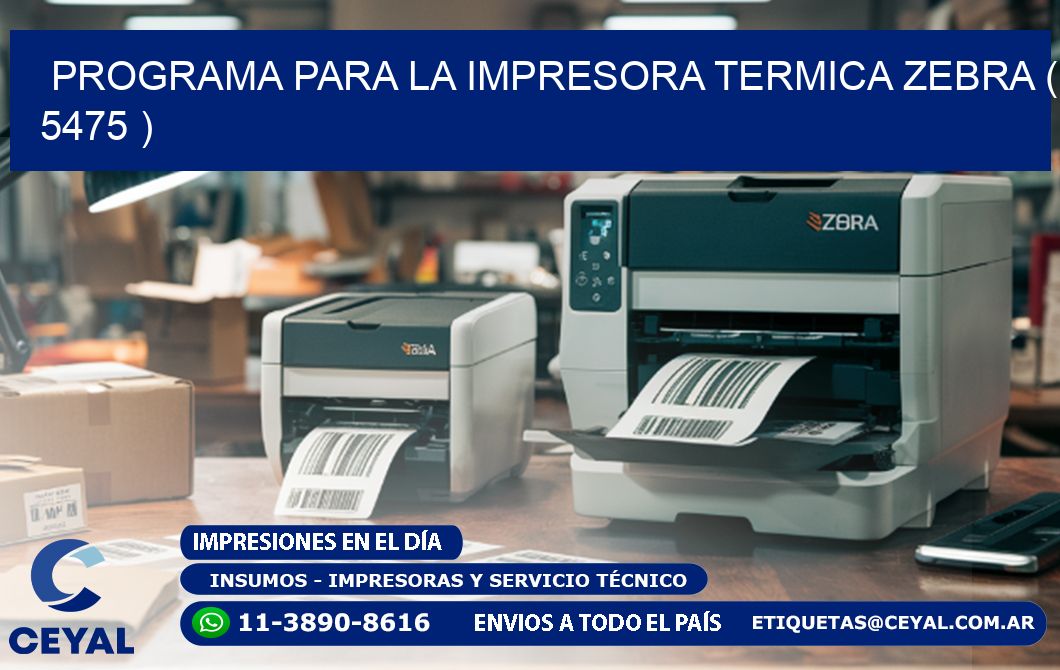 PROGRAMA PARA LA IMPRESORA TERMICA ZEBRA ( 5475 )