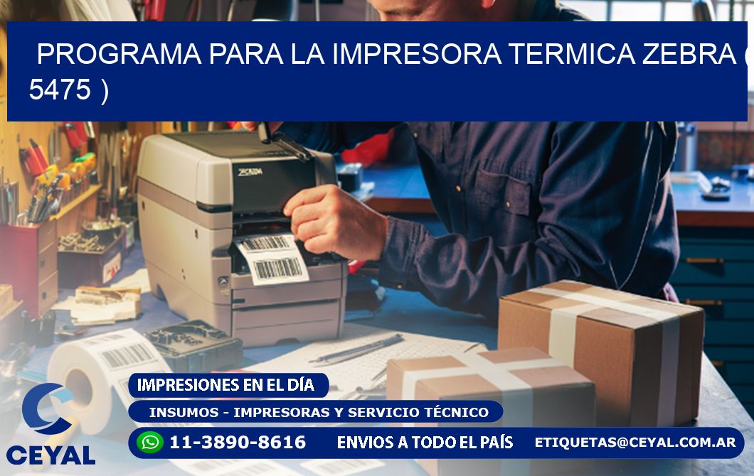 PROGRAMA PARA LA IMPRESORA TERMICA ZEBRA ( 5475 )