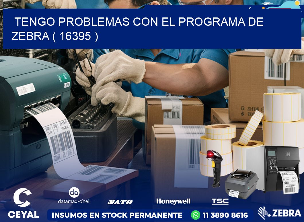 TENGO PROBLEMAS CON EL PROGRAMA DE ZEBRA ( 16395 )