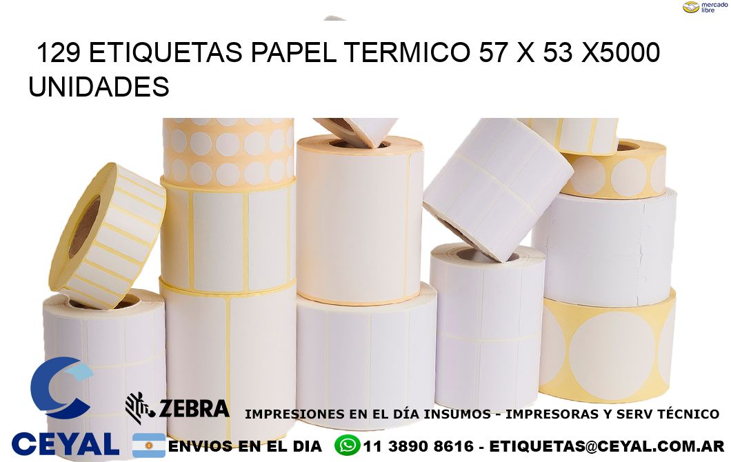 129 ETIQUETAS PAPEL TERMICO 57 x 53 X5000 UNIDADES