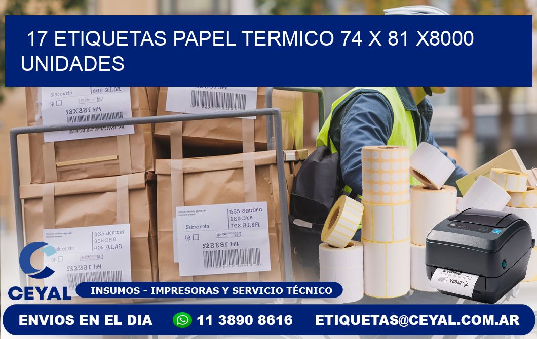 17 ETIQUETAS PAPEL TERMICO 74 x 81 X8000 UNIDADES