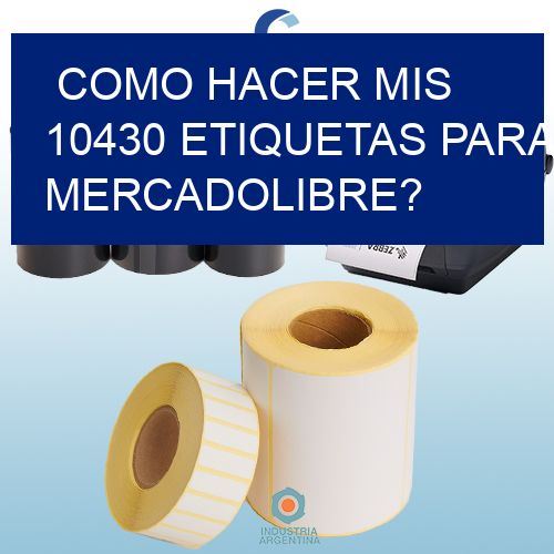 como hacer mis 10430 etiquetas para mercadolibre?